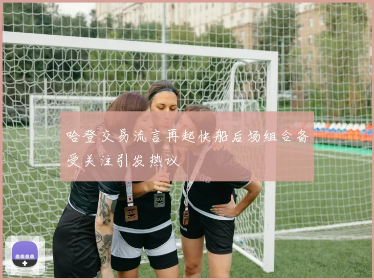哈登交易流言再起快船后场组合备受关注引发热议