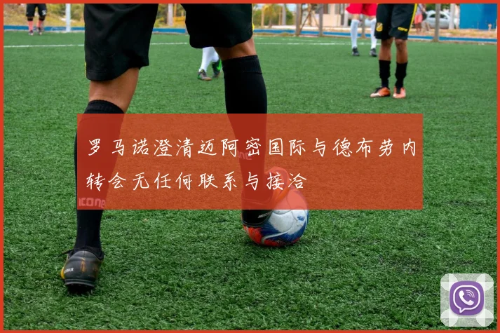 罗马诺澄清迈阿密国际与德布劳内转会无任何联系与接洽